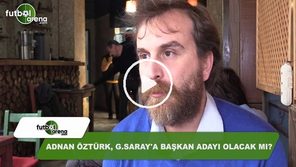 Adnan Öztürk, Galatasaray'a başkan adayı olacak mı?