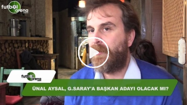 Ünal Aysal, Galatasaray'a Başkan adayı olacak mı?