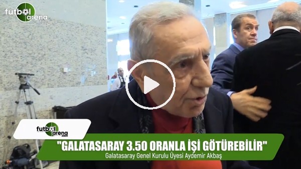 Aydemir Akbaş: "Galatasaray 3.50 oranla işi götürebilir"