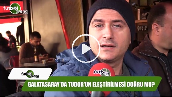 Galatasaray'da Tudor'un eleştirilmesi doğru mu?