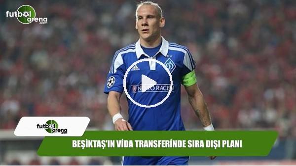 Beşiktaş'ın Vida transferinde sıra dışı planı