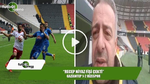 FutbolArena Rizespor muhabiri Selim Denizalp: "Recep Niyaz fişi çekti"