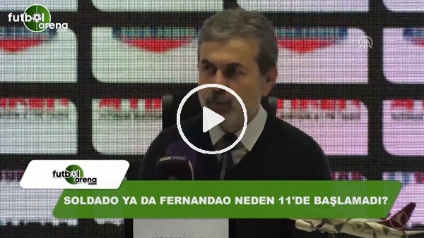 Soldado ya da Fernandao neden 11'de başlamadı? Aykut Kocaman açıkladı...