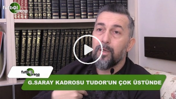 "Galatasaray'ın kadrosu Tudor'un çok üstünde"