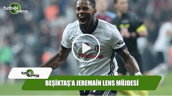 Beşiktaş'a Jeremain Lens müjdesi