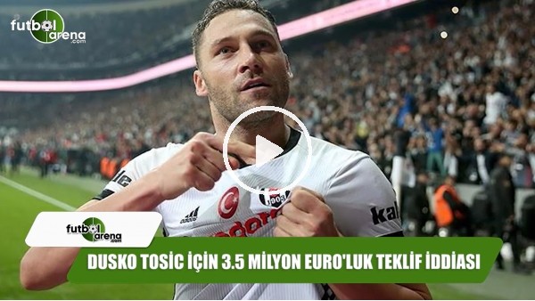 Dusko Tosic için 3.5 milyon Euro'luk teklif iddiası