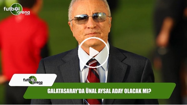 Galatasaray'da Ünal Aysal aday olacak mı?