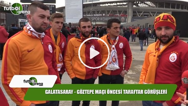 Galatasaray - Göztepe maçı öncesi taraftar görüşleri