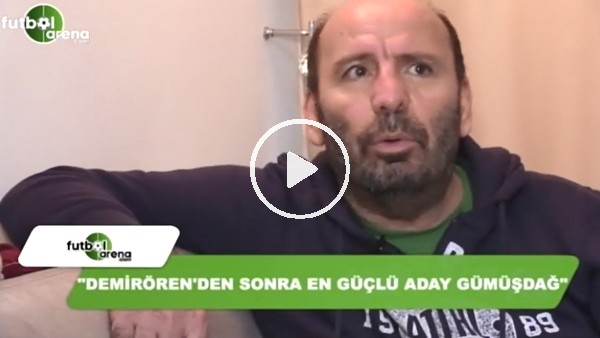 "Yıldırım Demirören'den sonra en güçlü aday Göksel Gümüşdağ"