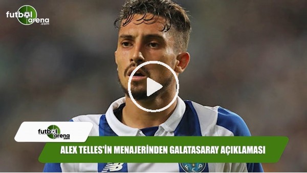 Alex Telles'in menajerinden Galatasaray açıklaması