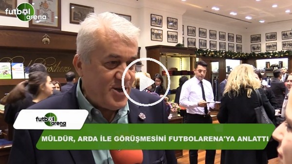 Meriç Müldür, Arda Turan ile görüşmesini FutbolArena'ya anlattı