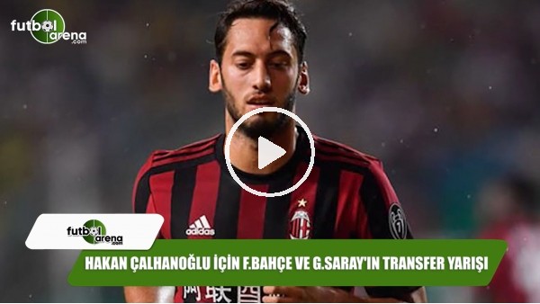 Hakan Çalhanoğlu için Fenerbahçe ve Galatasaray'ın transfer yarışı