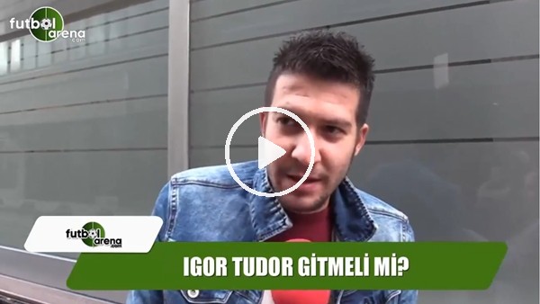Igor Tudor gitmeli mi?