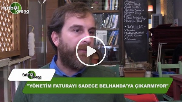 "Yönetim faturayı sadece Belhanda'ya çıkaramıyor"