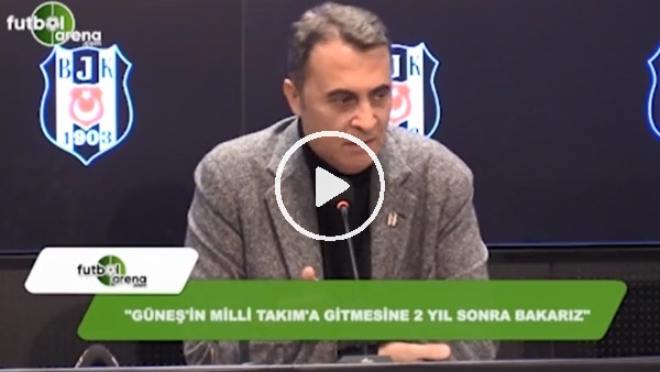 Fikret Orman: "Şenol Güneş'in milli takıma gitmesine 2 yıl sonra bakarız"