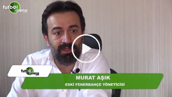 Murat Aşık: "Fenerbahçe 3 transfer yapacak"