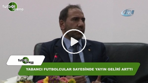 Mecnun Otyakmaz: "Yabancı futbolcular sayesinde yayın geliri arttı"