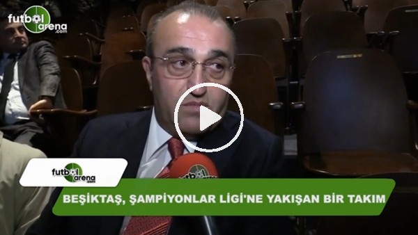 Abdurrahim Albayrak: "Beşiktaş, Şampiyonlar Ligi'ne yakışan bir takım"