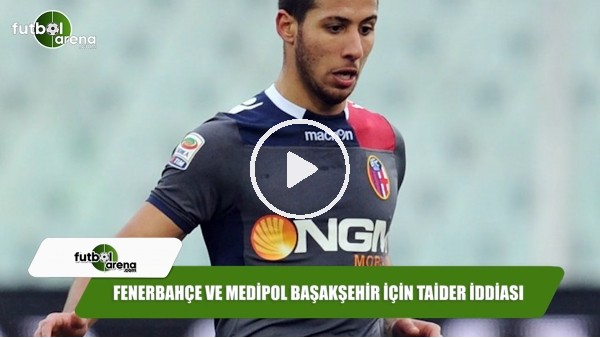 Fenerbahçe ve Medipol Başakşehir için Taider iddiası