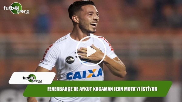 Fenerbahçe'de Aykut Kocaman, Jean Mota'yı istiyor