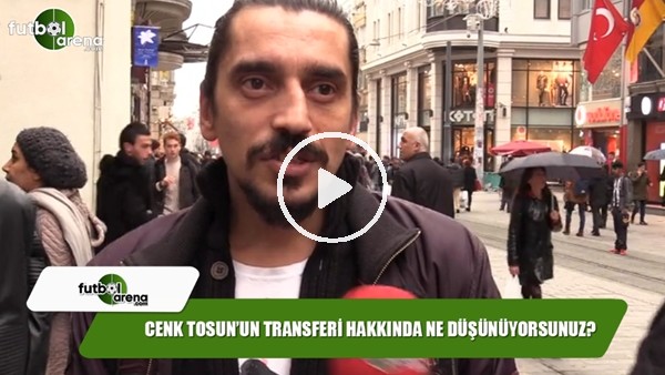 Cenk Tosun'un transferi hakkında ne düşünüyorsunuz?
