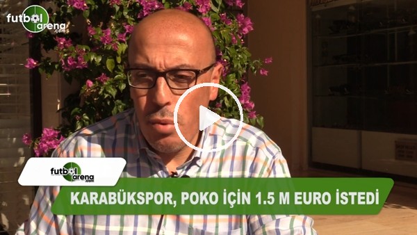 Süha Gürsoy: "Karabükspor, Poko için 1,5 Milyon Euro istedi"