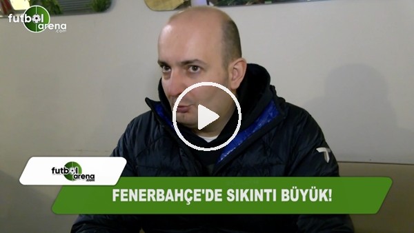Fenerbahçe'de sıkıntı büyük!