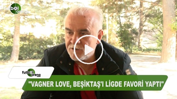 Turgay Demir: "Vagner Love, Beşiktaş'ı ligde favori yaptı"