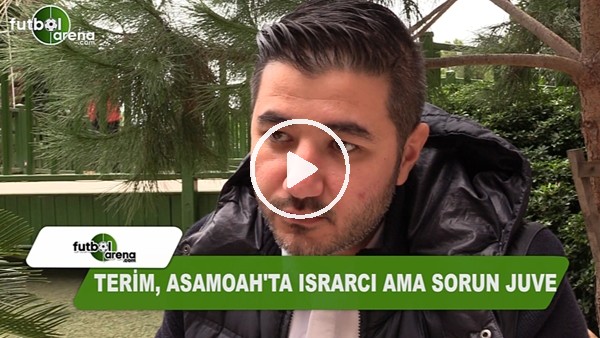 "Fatih Terim, Asamoah transferinde ısrarcı ama sorun Juventus"