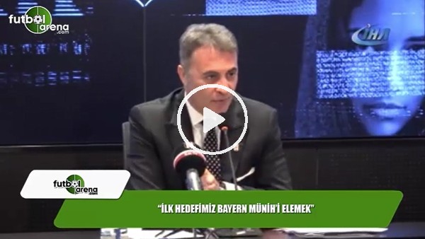 Fikret Orman: "İlk hedeimiz Bayern Münih'i elemek"