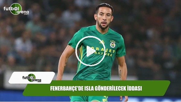 Fenerbahçe'de Isla gönderilecek iddiası