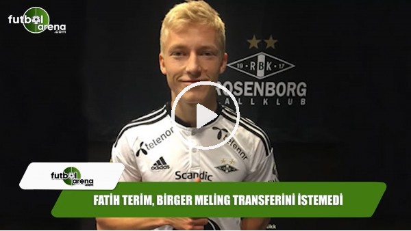 Fatih Terim, Birger Meling transferini istemedi