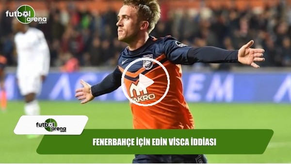 Fenerbahçe için Edin Visca iddiası