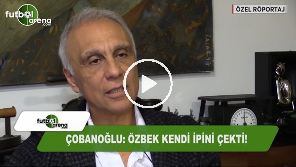 Can Çobanoğlu: "Dursun Özbek kendi ipini çekti"