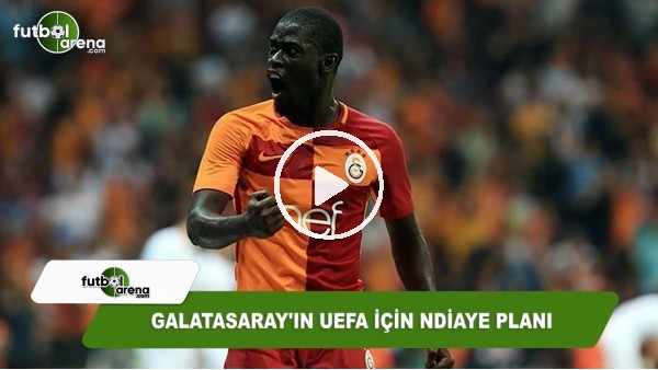 Galatasaray'ın UEFA için Ndiaye planı