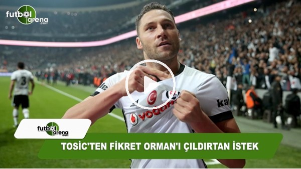 Tosic'ten Fikret Orman'ı çıldırtan istek