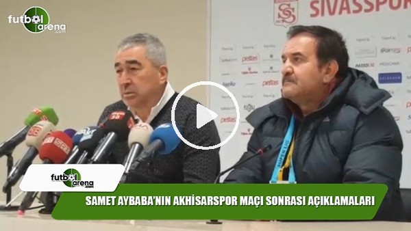 Samet Aybaba'nın Akhisarspor maçı sonrası açıklamaları