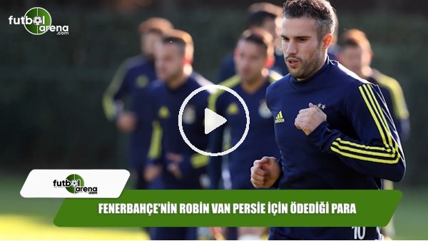 Fenerbahçe'nin Robin van Persie için ödediği para