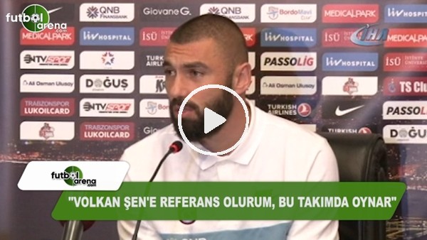 Burak Yılmaz: "Volkan Şen'e referans olurum, bu takımda oynar"