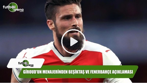 Giroud'un menajerinden Beşiktaş ve Fenerbahçe açıklaması