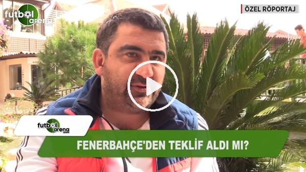 Ümit Özat: "Fenerbahçe'den teklif almadım"