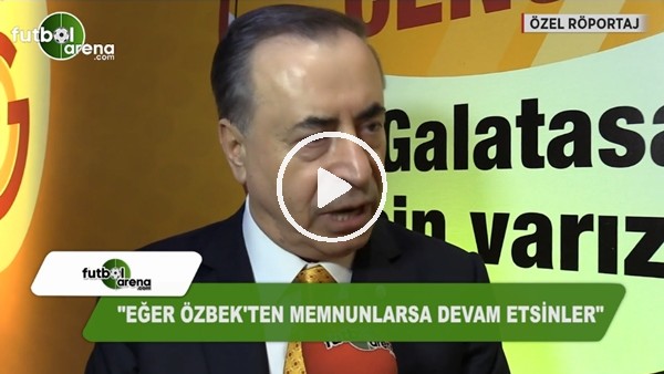 Mustafa Cengiz: "Eğer Dursun Özbek'ten memnunlarsa devam etsinler"