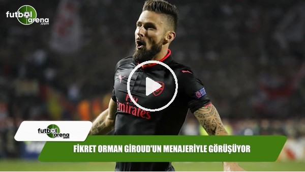 Fikret Orman Giroud'un menajeriyle görüşüyor