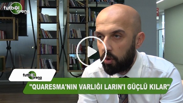 "Quaresma'nın varlığı Larin'i güçlü kılar"