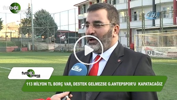 Huzeyfe Durmaz: "Gaziantepsor'un kapanmaması için gereken para 15 milyon TL"