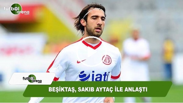 Beşiktaş, Sakıb Aytaç ile anlaştı