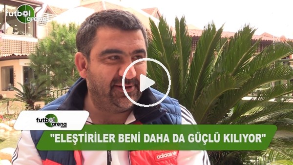 Ümit Özat: "Eleştiriler beni daha da güçlü kılıyor"