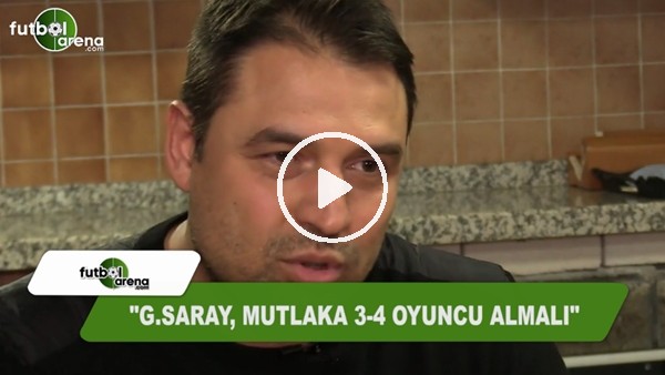 Fatih Akyel: "Galatasaray, mutlaka 3-4 oyuncu almalı"