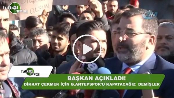 Başkan açıkladı! Dikkat çekmek için Gaziantepspor'u kapatacağız demişler