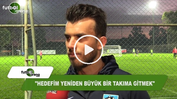 Güray Vural: "Hedefim yeniden büyük bir takıma gitmek"